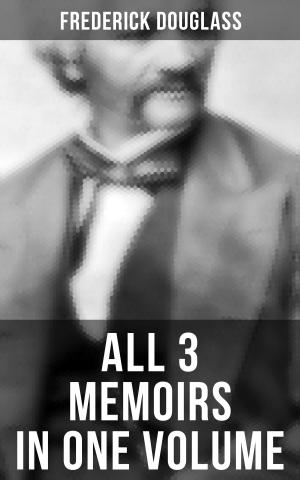 Book cover of Frederick Douglass: All 3 Memoirs in One Volume