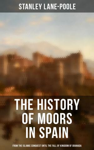 Cover of the book The History of Moors in Spain: From the Islamic Conquest until the Fall of Kingdom of Granada by Forrestine C. Hooker