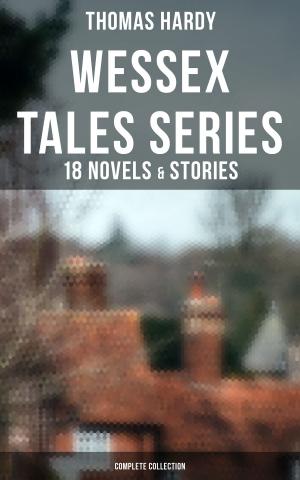 Cover of the book Wessex Tales Series: 18 Novels & Stories (Complete Collection) by Willibald Alexis