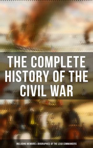 Cover of the book The Complete History of the Civil War (Including Memoirs & Biographies of the Lead Commanders) by Edward Bulwer-Lytton
