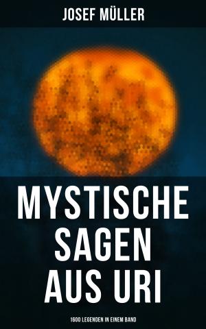 Cover of the book Mystische Sagen aus Uri: 1600 Legenden in einem Band by George Griffith