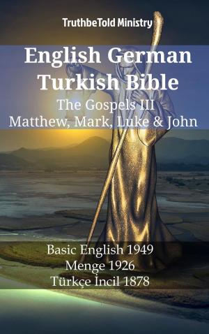 Cover of the book English German Turkish Bible - The Gospels III - Matthew, Mark, Luke & John by TruthBeTold Ministry, Orville James Nave