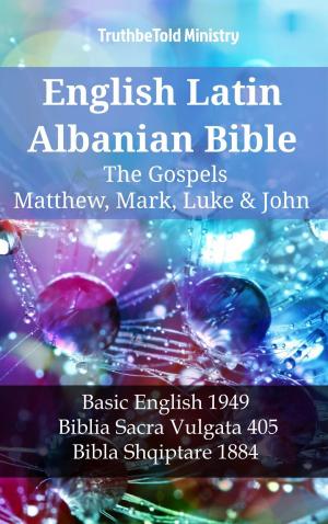Cover of the book English Latin Albanian Bible - The Gospels - Matthew, Mark, Luke & John by TruthBeTold Ministry