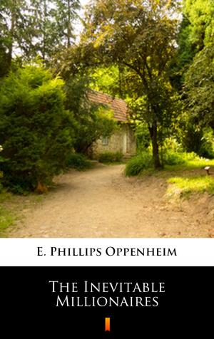 Cover of the book The Inevitable Millionaires by E. Phillips Oppenheim
