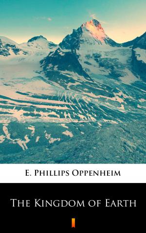 Cover of the book The Kingdom of Earth by M.P. Shiel