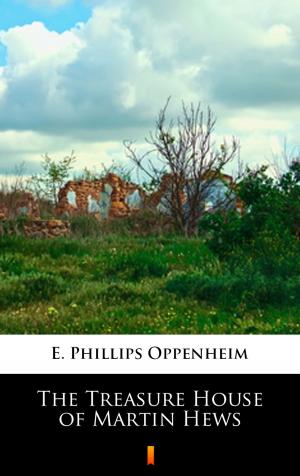 Cover of the book The Treasure House of Martin Hews by E. Phillips Oppenheim
