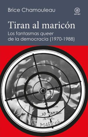 Cover of the book Tiran al maricón. Los fantasmas "queer" de la democracia (1970-1988) by Michael Shelton
