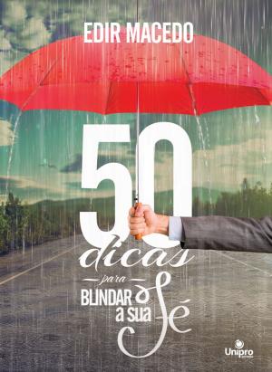 Cover of the book 50 dicas para blindar a sua fé by Edir Macedo, Aquilud Lobato, Paulo Sergio Rocha Junior, Nancy Pavão, Cristiano Ribeiro