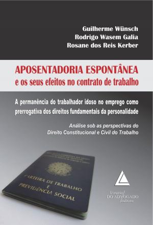 Cover of the book Aposentadoria Espontânea e os seus efeitos no Contrato de Trabalho by Lenio Luiz Streck, Wilson Engelmann, Leonel Severo Rocha
