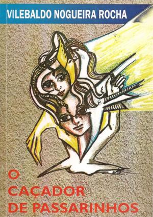 Cover of the book O CaÇador De Passarinhos by Gilberto Martins Bauso