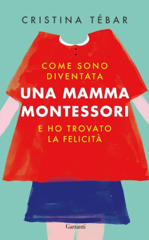 Cover of the book Come sono diventata una mamma Montessori e ho trovato la felicità by Frederic Lenoir