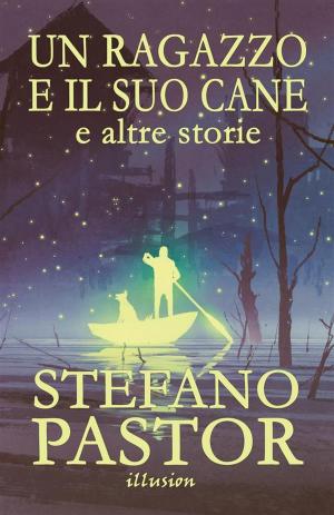Cover of the book Un ragazzo e il suo cane (e altre storie) by Stefano Pastor