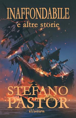 Cover of the book Inaffondabile (e altre storie) by Stefano Pastor