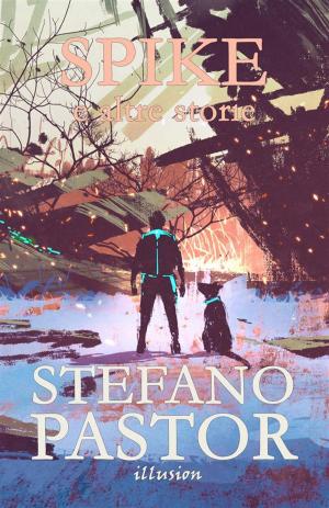 Cover of the book Spike (e altre storie) by Stefano Pastor