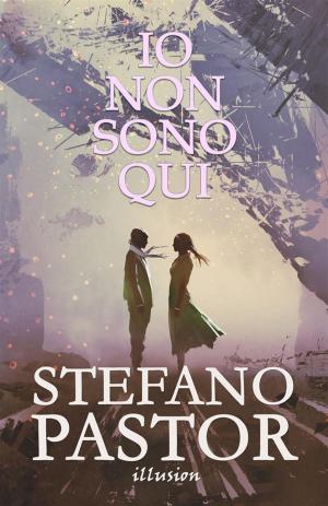Cover of the book Io non sono qui by Stefano Pastor
