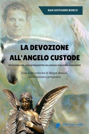 Cover of the book La devozione all'Angelo custode - Edizione del 1845 ritradotta in lingua italiana corrente by Beppe Amico