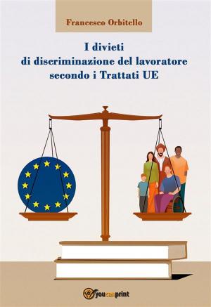 Cover of the book I divieti di discriminazione del lavoratore secondo i Trattati UE by Allan Kardec