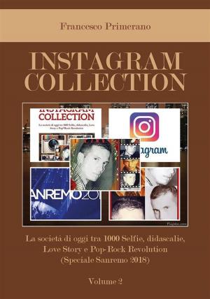 Cover of the book Instagram collection. La società di oggi tra 1000 Selfie, didascalie, Love Story e Pop Rock Revolution (Speciale Sanremo 2018). Volume 2 by Emanuel Cavazzoni