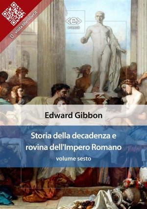 Cover of the book Storia della decadenza e rovina dell'Impero Romano, volume sesto by Charles Dickens