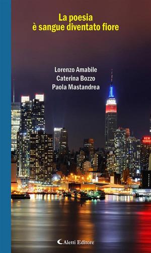 Cover of the book La poesia è sangue diventato fiore by Marco B. Cosma Vinci, Emanuele Rainone, Lorenza Pagano, Luciana Miolla, Matteo Maggini, Calogero Curabba