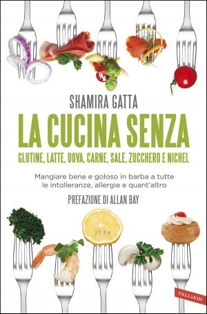 Cover of the book La cucina senza glutine, latte, uova, carne, sale, zucchero e nichel by Daniela Collu