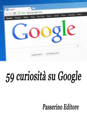 Cover of the book 59 curiosità su Google by Passerino Editore