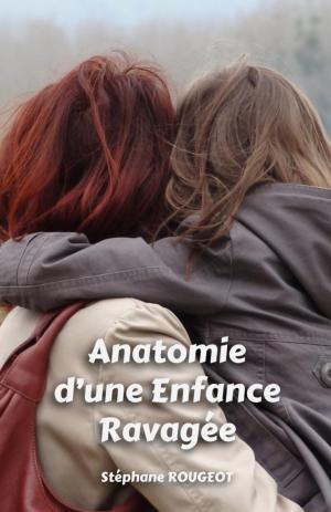 Cover of the book Anatomie d'une Enfance Ravagée by Stéphane ROUGEOT