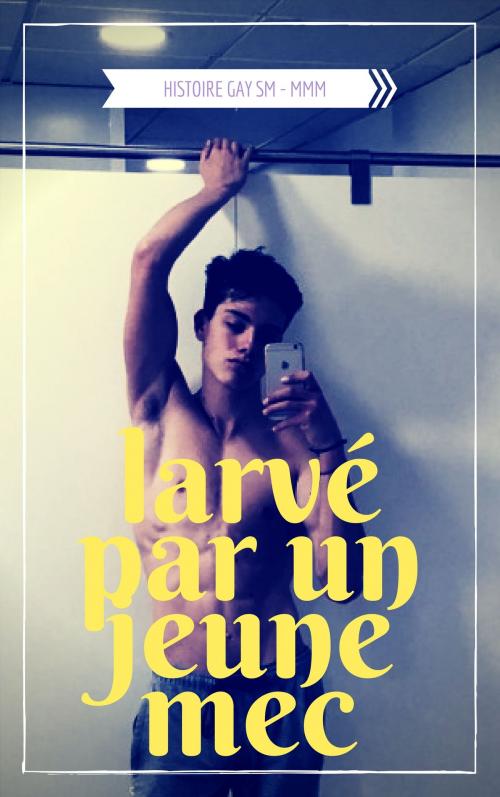 Cover of the book Larvé par un jeune mec by Nicole Austin, NA Edition