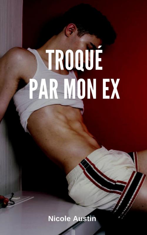 Cover of the book Troqué par mon ex by Nicole Austin, NA Edition