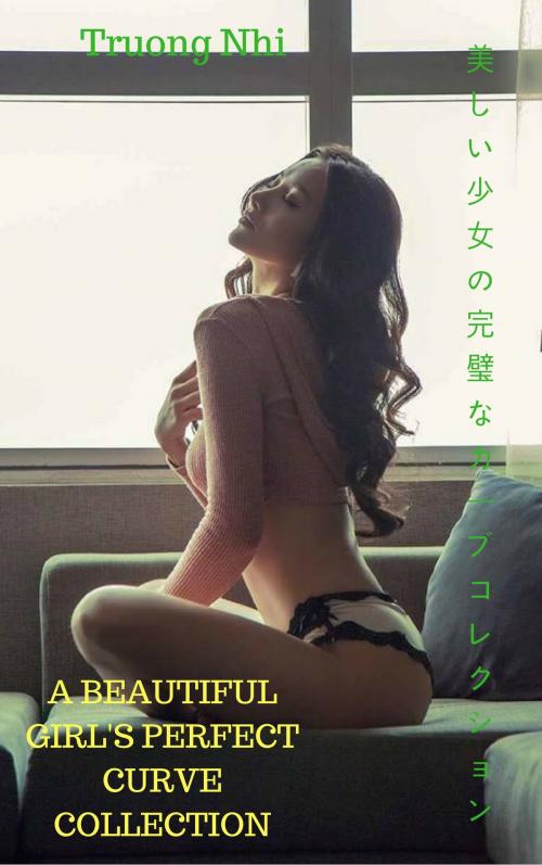 Cover of the book 美しい少女の完璧なカーブコレクションA beautiful girl's perfect curve collection - Truong Nhi by Thang Nguyen, Truong Nhi
