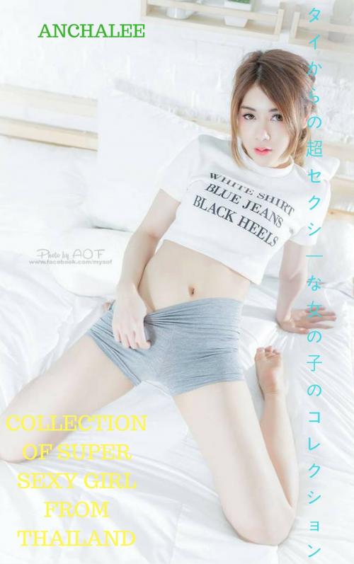 Cover of the book タイから超セクシーな女の子のコレクション - ANCHALEECollection of super sexy girl from Thailand - ANCHALEE by Thang Nguyen, ANCHALEE