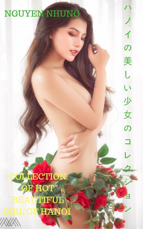 Cover of the book ハノイのホット美しい少女のコレクションCollection of hot beautiful girl of Hanoi - NGUYEN NHUNG by Thang Nguyen, Nguyen Nhung