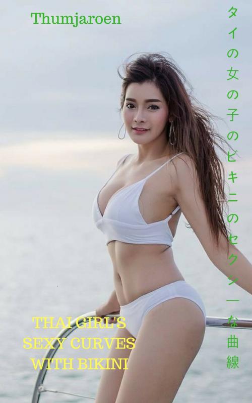 Cover of the book ビキニでタイの女の子のセクシーな曲線-Thumjaroen Thai girl's sexy curves with bikini - Thumjaroen by Thang Nguyen, Thumjaroen