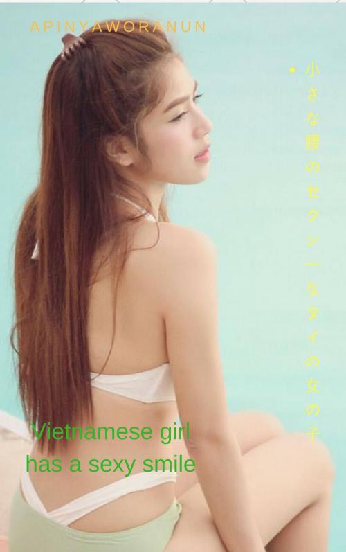 Cover of the book セクシーな笑顔を持つベトナムの女の子 - アピニーウォラヌンVietnamese girl has a sexy smile - Apinyaworanun by Thang Nguyen, Apinyaworanun