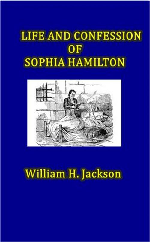 Cover of the book Life and Confession of Sophia Hamilton by William H. Jackson, Green Bird Press