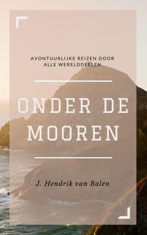 Cover of the book Onder de Mooren (Geïllustreerd) by J. Hendrik van Balen, Consumer Oriented Ebooks Publisher