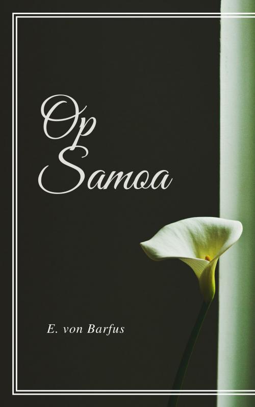 Cover of the book Op Samoa (Geïllustreerd) by E. von Barfus, Consumer Oriented Ebooks Publisher