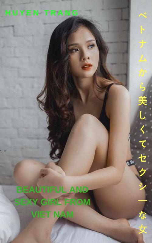 Cover of the book ベトナムから美しくてセクシーな女 - Huyen TrangBeautiful and sexy girl from Viet Nam - Huyen Trang by Thang Nguyen, Huyen Trang