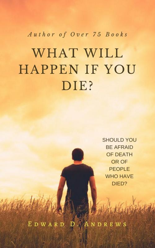 Cover of the book WHAT WILL HAPPEN IF YOU DIE? by Edward D. Andrews, Christian Publishing House