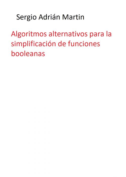 Cover of the book Algoritmos alternativos para la simplificación de funciones booleanas by Sergio Martin, Sergio Adrián Martin