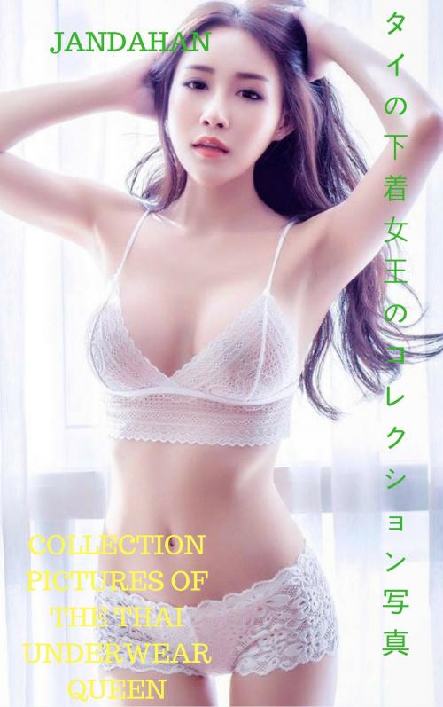 Cover of the book タイの下着女王 - Jandahanのコレクションの写真 Collection pictures of the Thai underwear queen - Jandahan by Thang Nguyen, Jandahan