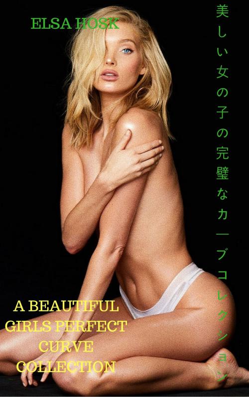 Cover of the book 美しい少女の完璧なカーブコレクションA beautiful girls perfect curve collection - Elsa Hosk by Thang Nguyen, Elsa Hosk