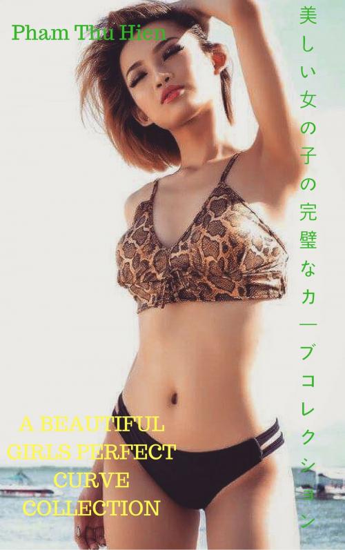Cover of the book 美しい少女の完璧なカーブコレクションA beautiful girls perfect curve collection - Pham Thu Hien by Thang Nguyen, Pham Thu Hien