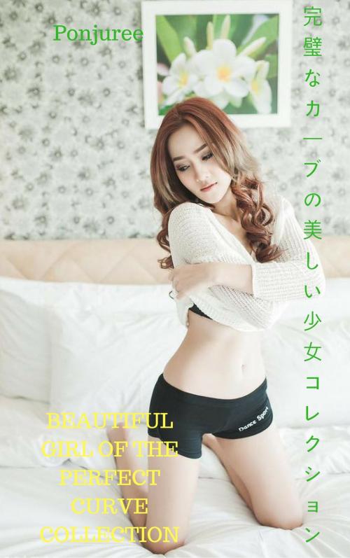 Cover of the book 完璧なカーブの美しい女の子コレクション - Ponjuree Beautiful girl of the perfect curve Collection - Ponjuree by Thang Nguyen, Ponjuree