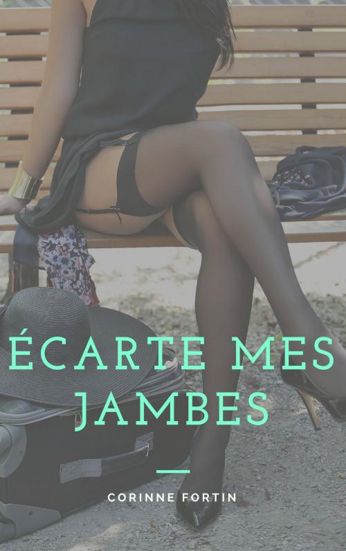 Cover of the book Écarte mes jambes by Corinne Fortin, CF Edition