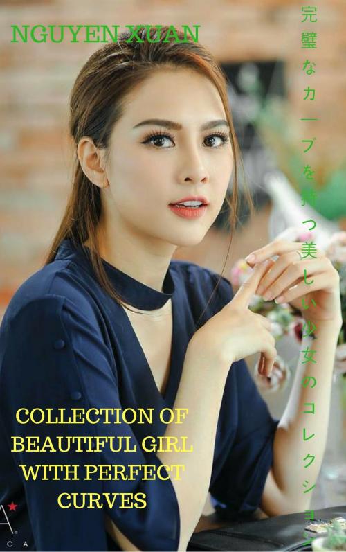 Cover of the book 完全な曲線を持つ美しい女の子のコレクション Collection of beautiful girl with perfect curves - Nguyen Xuan by Thang Nguyen, Nguyen Xuan