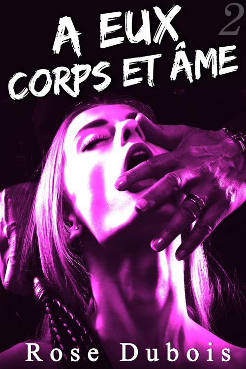 Cover of the book À Eux, Corps et Âme (Vol. 2) by Rose Dubois, Rose Dubois