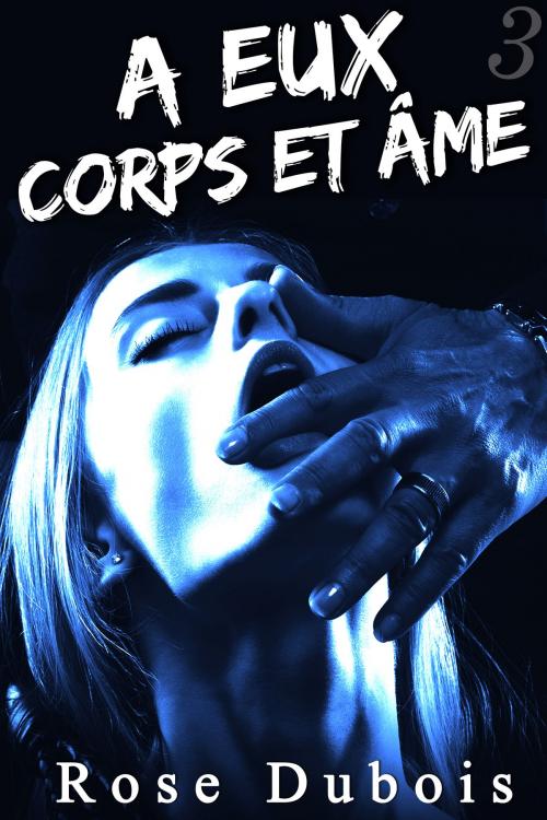 Cover of the book À Eux, Corps et Âme (Vol. 3) by Rose Dubois, Rose Dubois