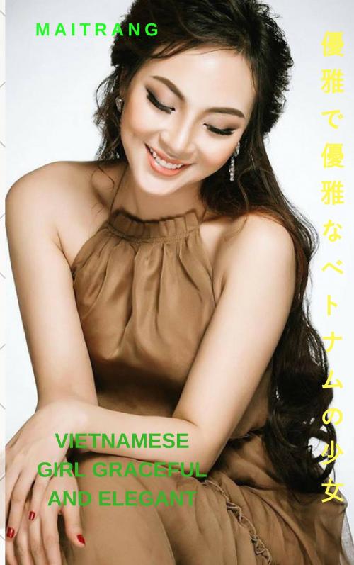 Cover of the book 優雅で優雅なベトナムの少女 - Maitrang Vietnamese girl graceful and elegant - Maitrang by Thang Nguyen, Maitrang