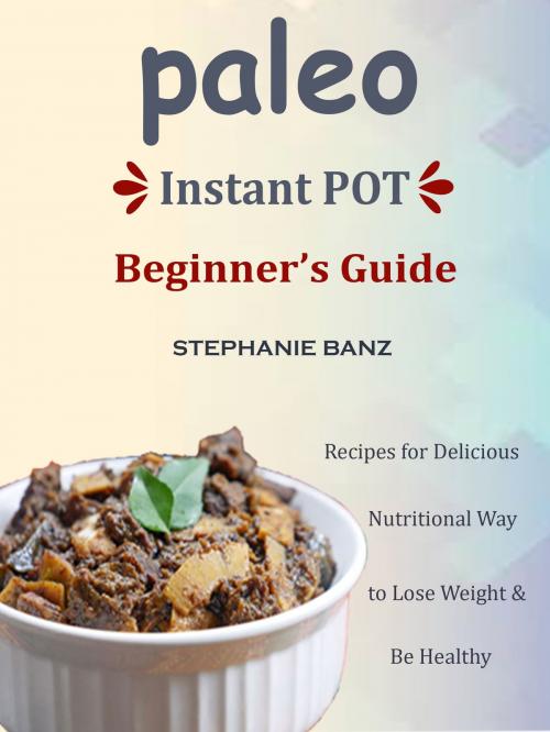 Cover of the book Paleo Instant Pot Beginner’s Guide by Stephanie Banz, Dhimant N Parekh